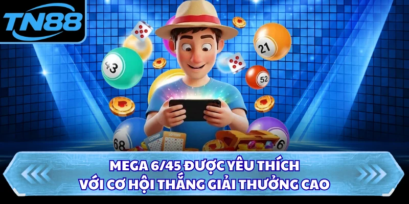 Mega 6/45 được yêu thích với cơ hội thắng giải thưởng cao